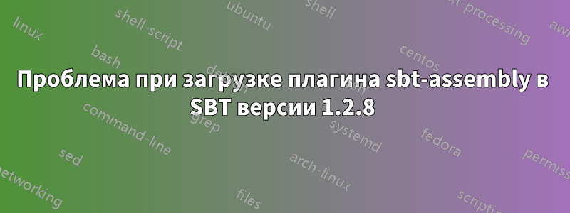 Проблема при загрузке плагина sbt-assembly в SBT версии 1.2.8
