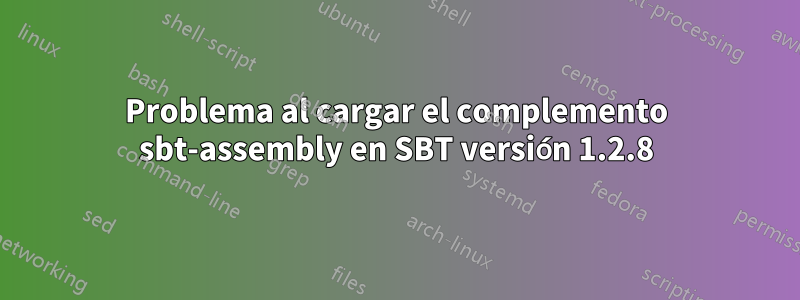 Problema al cargar el complemento sbt-assembly en SBT versión 1.2.8