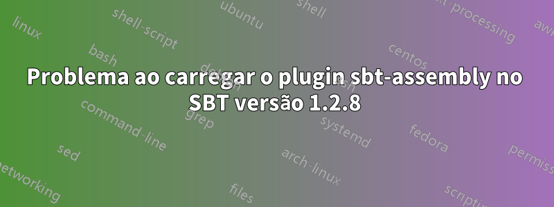 Problema ao carregar o plugin sbt-assembly no SBT versão 1.2.8