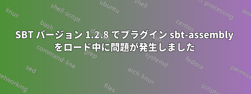 SBT バージョン 1.2.8 でプラグイン sbt-assembly をロード中に問題が発生しました