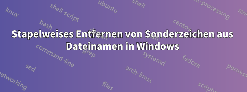 Stapelweises Entfernen von Sonderzeichen aus Dateinamen in Windows