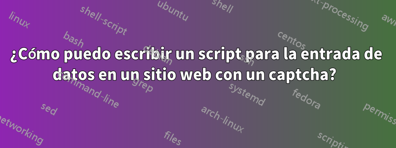¿Cómo puedo escribir un script para la entrada de datos en un sitio web con un captcha? 