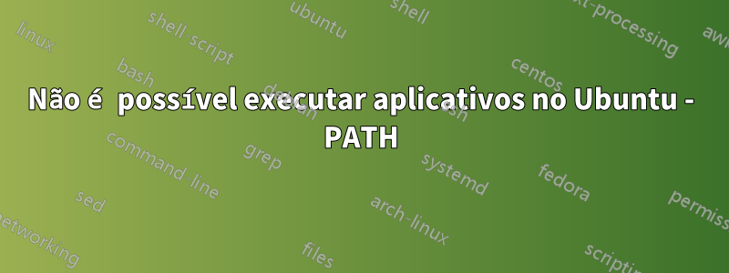 Não é possível executar aplicativos no Ubuntu - PATH