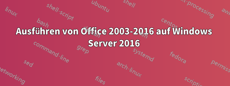 Ausführen von Office 2003-2016 auf Windows Server 2016