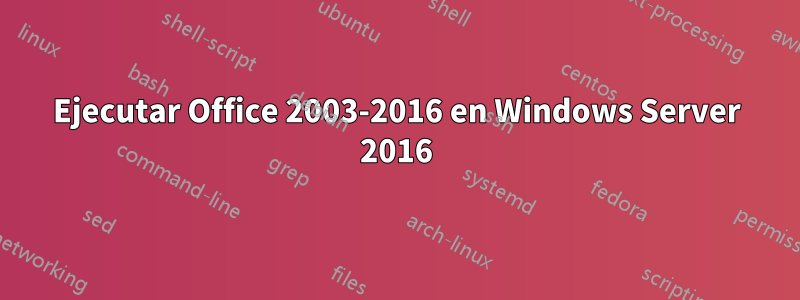Ejecutar Office 2003-2016 en Windows Server 2016
