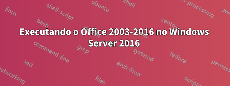 Executando o Office 2003-2016 no Windows Server 2016