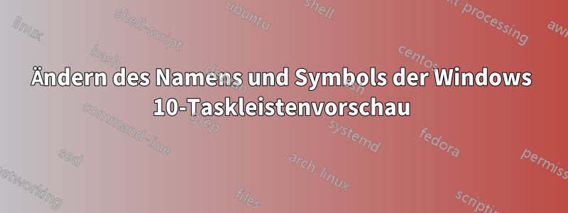 Ändern des Namens und Symbols der Windows 10-Taskleistenvorschau