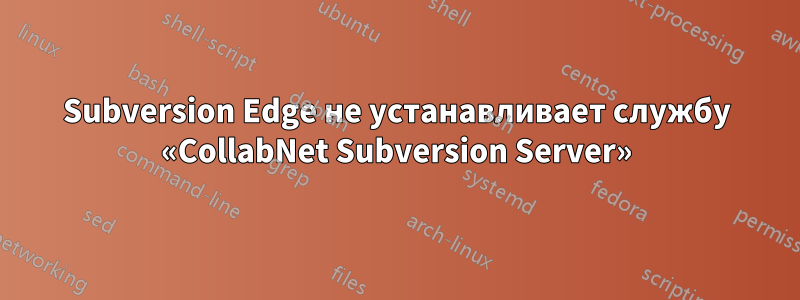 Subversion Edge не устанавливает службу «CollabNet Subversion Server»