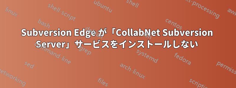 Subversion Edge が「CollabNet Subversion Server」サービスをインストールしない