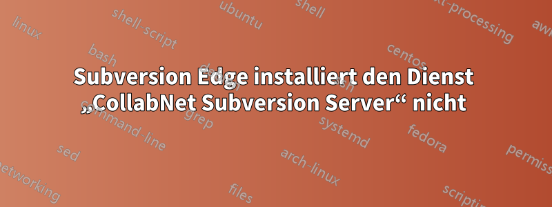 Subversion Edge installiert den Dienst „CollabNet Subversion Server“ nicht