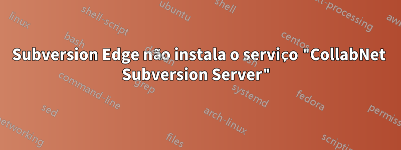 Subversion Edge não instala o serviço "CollabNet Subversion Server"