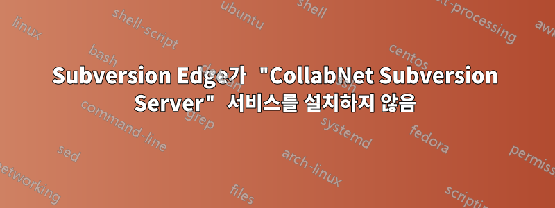 Subversion Edge가 "CollabNet Subversion Server" 서비스를 설치하지 않음