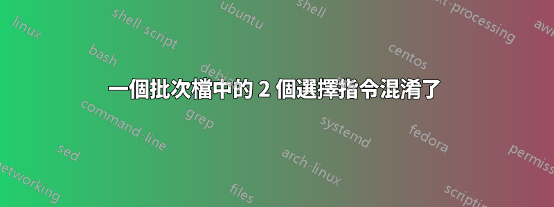 一個批次檔中的 2 個選擇指令混淆了
