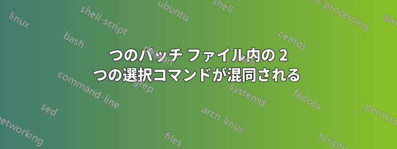 1 つのバッチ ファイル内の 2 つの選択コマンドが混同される