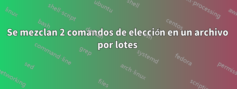 Se mezclan 2 comandos de elección en un archivo por lotes