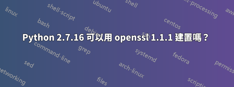 Python 2.7.16 可以用 openssl 1.1.1 建置嗎？