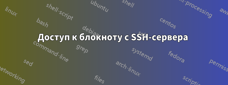 Доступ к блокноту с SSH-сервера