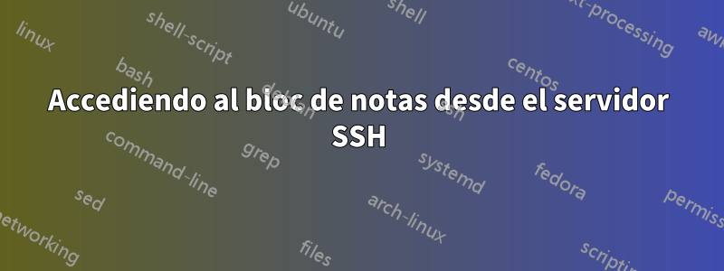 Accediendo al bloc de notas desde el servidor SSH