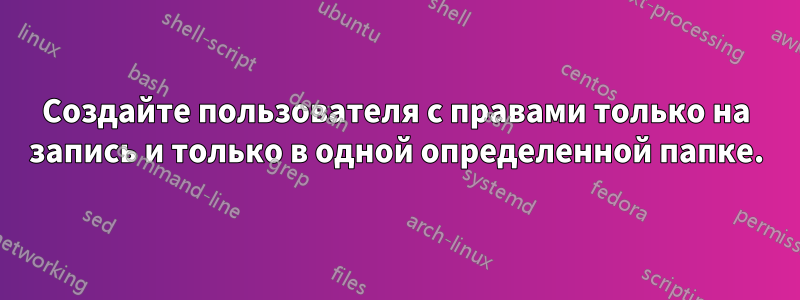 Создайте пользователя с правами только на запись и только в одной определенной папке.