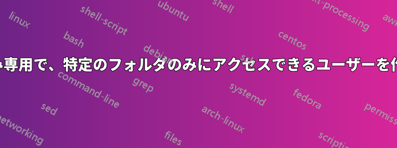 書き込み専用で、特定のフォルダのみにアクセスできるユーザーを作成する