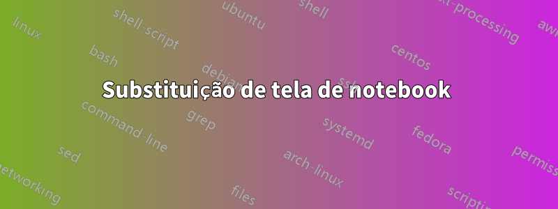 Substituição de tela de notebook