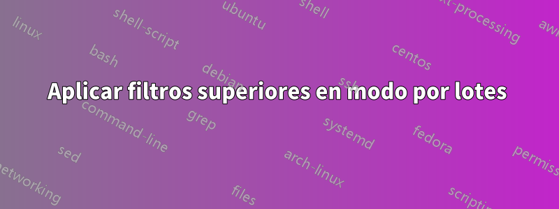 Aplicar filtros superiores en modo por lotes