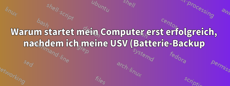Warum startet mein Computer erst erfolgreich, nachdem ich meine USV (Batterie-Backup) neu gestartet habe?