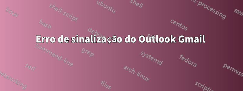 Erro de sinalização do Outlook Gmail