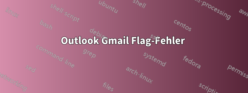 Outlook Gmail Flag-Fehler