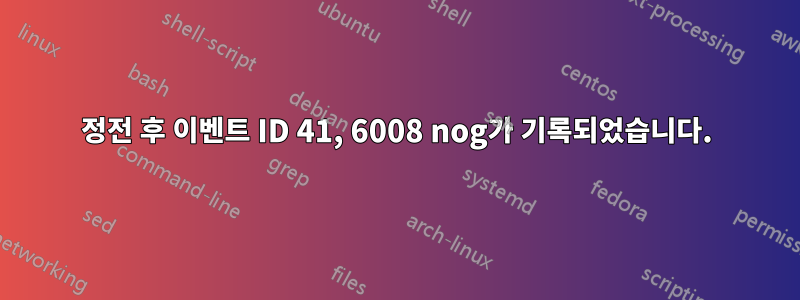 정전 후 이벤트 ID 41, 6008 nog가 기록되었습니다.