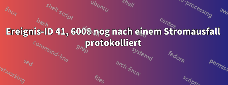 Ereignis-ID 41, 6008 nog nach einem Stromausfall protokolliert
