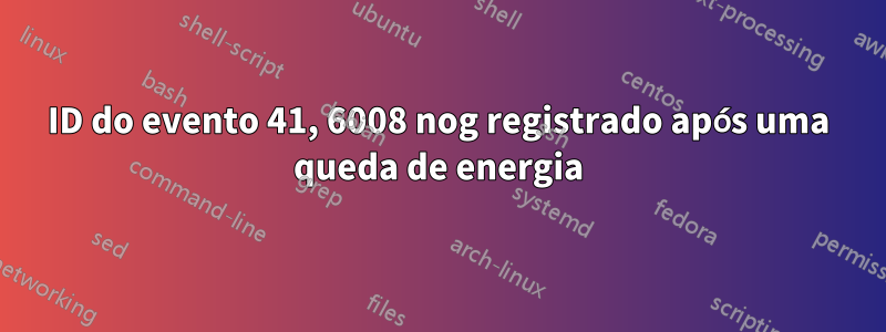ID do evento 41, 6008 nog registrado após uma queda de energia
