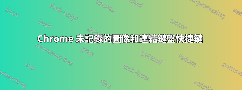 Chrome 未記錄的圖像和連結鍵盤快捷鍵