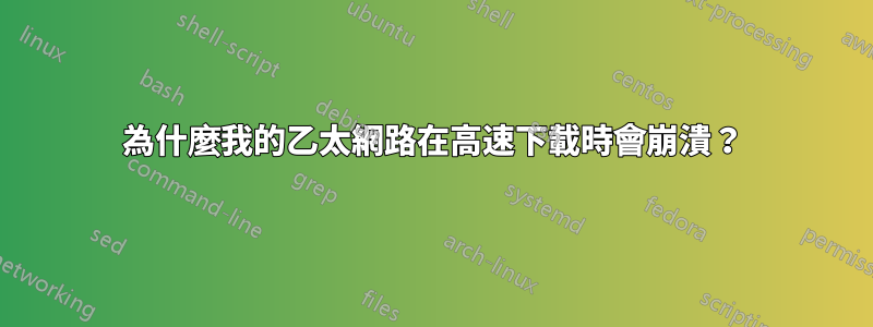 為什麼我的乙太網路在高速下載時會崩潰？