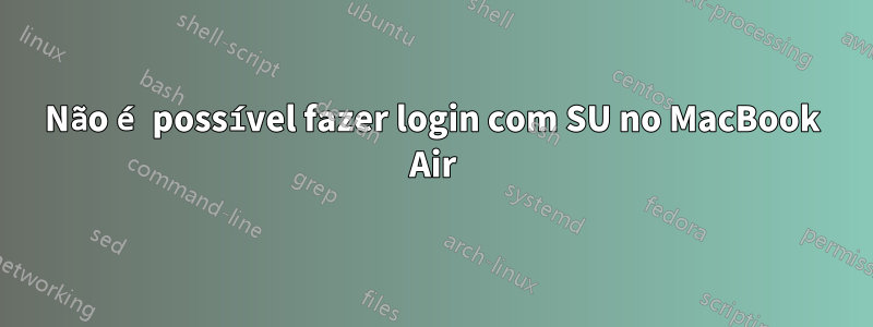 Não é possível fazer login com SU no MacBook Air