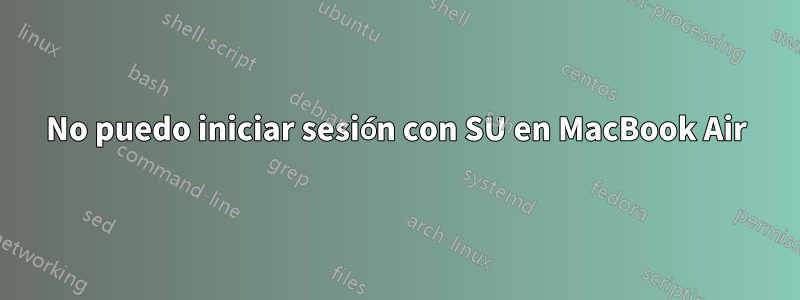 No puedo iniciar sesión con SU en MacBook Air