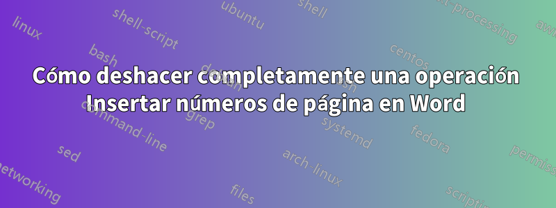 Cómo deshacer completamente una operación Insertar números de página en Word