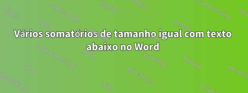 Vários somatórios de tamanho igual com texto abaixo no Word