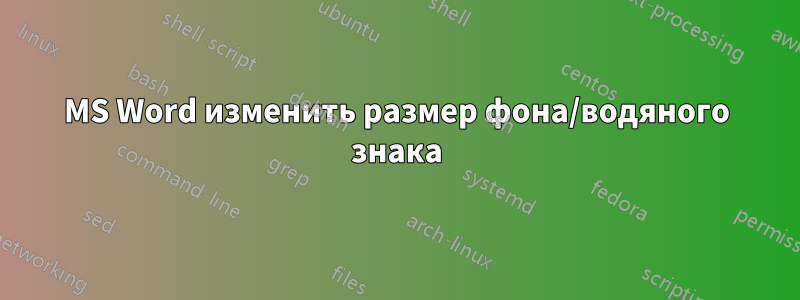 MS Word изменить размер фона/водяного знака