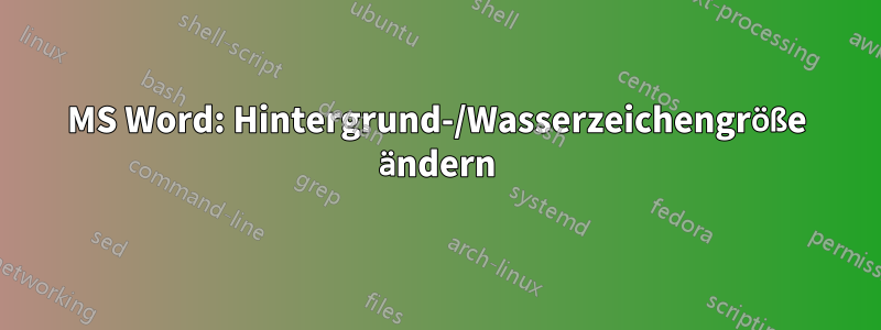 MS Word: Hintergrund-/Wasserzeichengröße ändern