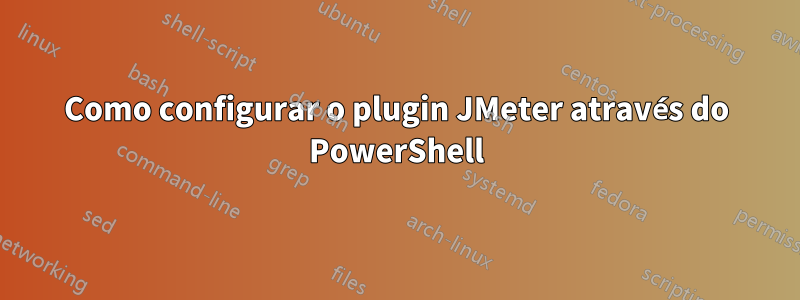 Como configurar o plugin JMeter através do PowerShell