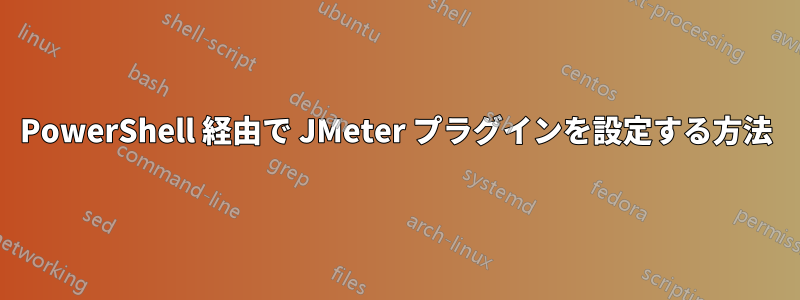 PowerShell 経由で JMeter プラグインを設定する方法