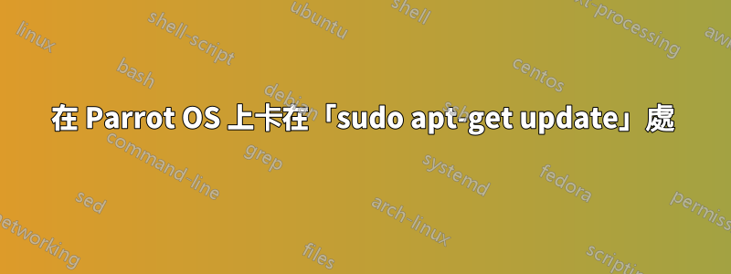 在 Parrot OS 上卡在「sudo apt-get update」處