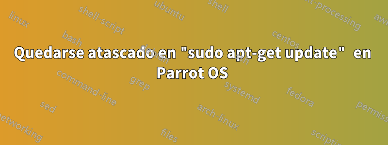 Quedarse atascado en "sudo apt-get update" en Parrot OS
