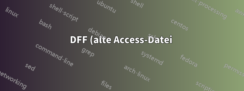 DFF (alte Access-Datei) muss in SQL oder Access-Datei konvertiert werden