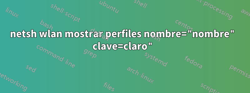 netsh wlan mostrar perfiles nombre="nombre" clave=claro"
