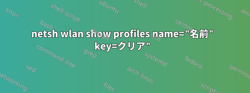 netsh wlan show profiles name="名前" key=クリア"