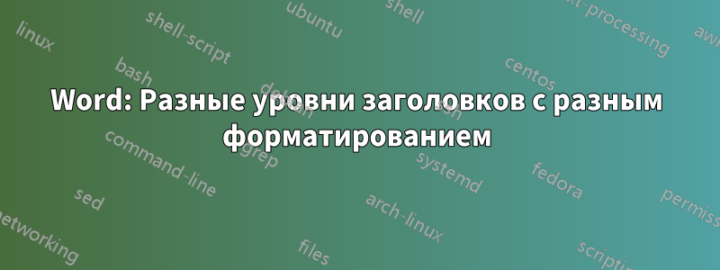 Word: Разные уровни заголовков с разным форматированием
