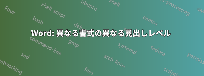 Word: 異なる書式の異なる見出しレベル