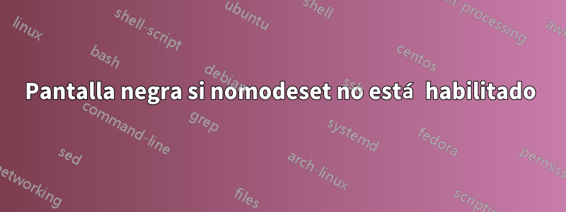 Pantalla negra si nomodeset no está habilitado